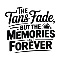 The tans fade, but the memories last forever