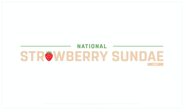 National Strawberry Sundae Day design on white background, Typographic Design of National Strawberry Sundae Day, Vector Design of National Strawberry Sundae Day, National Strawberry Sundae Day Design