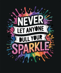 Never let anyone dull your sparkle
