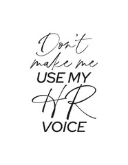 Funny HR Quote – Don’t Make Me Use My HR Voice. Minimalist black and white typography quote saying “Don’t Make Me Use My HR Voice” in mixed fonts. Great for office decor and prints