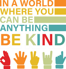 In A World Where You Can Be Anything Be Kind