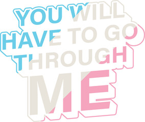 You Will Have To Go Through Me