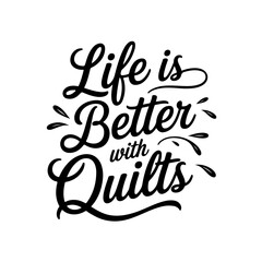 Life Is Better With Quilts. Vector Design Isolated on White Background