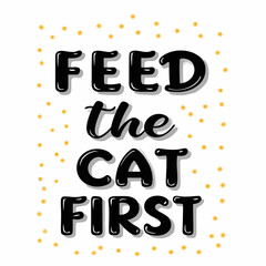 Humorous Cat Lover Quote Feed the Cat First Graphic Design