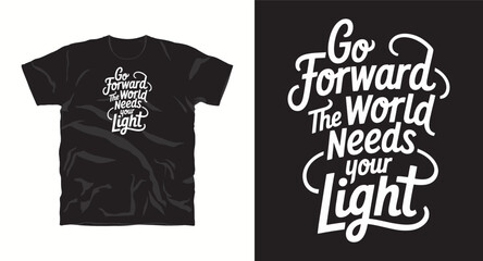 Go forward the world needs your light inspirational motivational typography vector graphics t-shirt design with quote 
