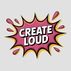 Inspiring comic book style explosion graphic with the bold white text create loud in the center against a light gray background