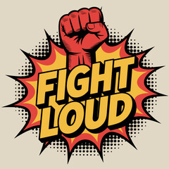 Powerful red fist raised in a dynamic comic book style explosion with the words fight loud in bold yellow lettering