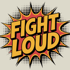 Fight loud comic book style text explosion with halftone dots and bold yellow lettering on a red starburst background