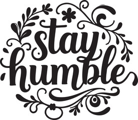 vector illustration of a floral  stay humble calligraphic text 