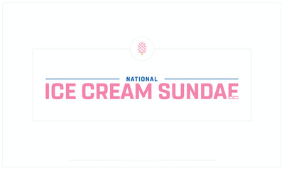 National Ice cream Sundae Day design on white background, Typographic Design of National Ice cream Sundae Day, Vector Design of National Ice cream Sundae Day, National Ice cream Sundae Day