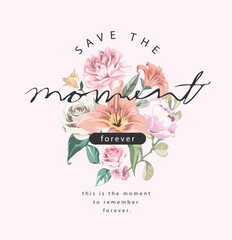 save the moment calligraphy slogan on colorful flower bouquets vector illustration