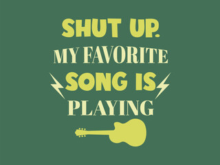Shut up my favorite song is playing funny t shirt design for music lovers