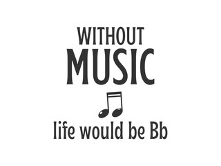 Without music life would be bb funny music pun t shirt design for musicians and band geeks