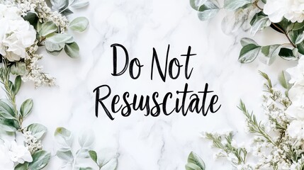 Do Not Resuscitate : A poignant message framed by delicate flora, expressing the profound importance of end-of-life decisions and advance care planning.
