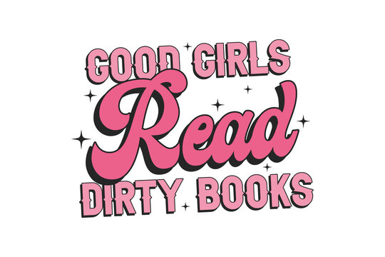 Good Girls Read Dirty Books &ndash; Feminine Romance Reader Humor Bookish Sublimation T Shirt Design