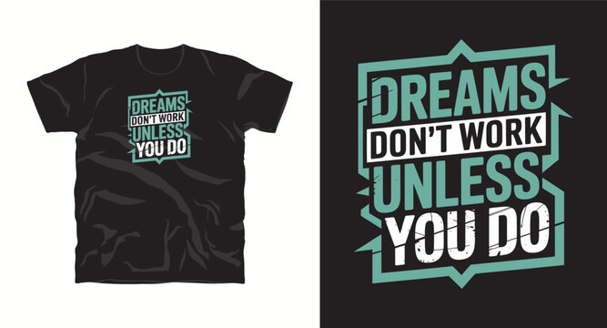 T-shirt design with text "Dreams don't work unless you do", typography t -shirt design, motivational and inspirational quotes t-shirt design,Best typography t shirt design - Powered by Adobe
