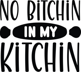 No Bitchin In My Kitchin SVG