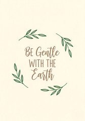 Inspiring quote "Be Gentle With The Earth" in a decorative font, surrounded by simple green leaf sprigs on a light background.