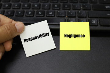 he two words Responsibility vs. Negligence. the failure to behave with the level of care that a reasonable person would have exercised under the same circumstances