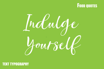 Indulge Yourself Text Calligraphy Food Quote