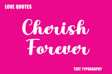 Cherish Forever  Modern Cursive Typography Text Love Quote