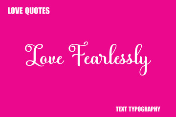 Love Fearlessly  Modern Cursive Typography Text Love Quote