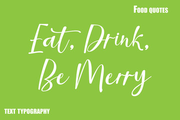 Eat, Drink, Be Merry Text Calligraphy Food Quote