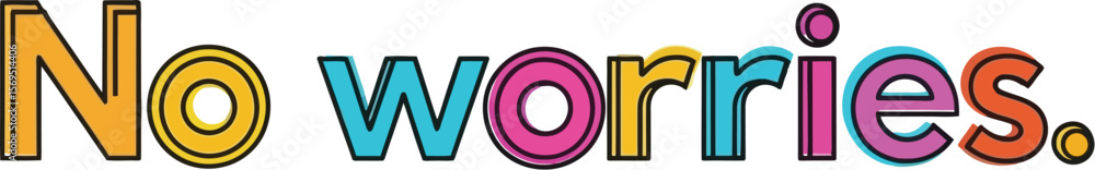 Poster text stating no worries with colorful outlined letters on white background