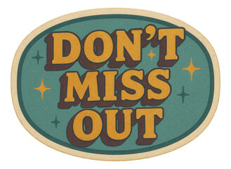 Oval sticker with "DON'T MISS OUT" in vintage style, vibrant retail promo offer on transparent background.