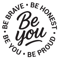 Be you, be brave, be honest, be proud, be you, inspirational design quote, motivational quotes, typography illustration lettering quotes