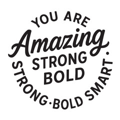you are amazing, strong, bold, smart, inspirational design quote, motivational quotes, typography illustration lettering quotes