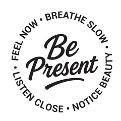 Obraz premium Be present, feel now, breathe slow, notice beauty, listen close, inspirational design quote, motivational quotes, typography illustration lettering quotes