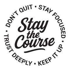 Stay the course, don't quit, stay focused, keep it up, trust deeply, inspirational design quote, motivational quotes, typography illustration lettering quotes