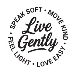 Live gently, speak soft, move kind, love easy, feel light, inspirational design quote, motivational quotes, typography illustration lettering quotes