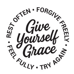 Give yourself grace, rest often, forgive freely, try again, feel fully, inspirational design quote, motivational quotes, typography illustration lettering quotes