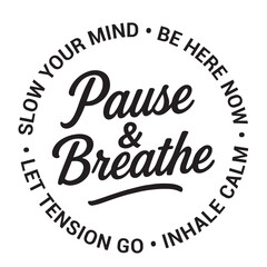 Pause and breathe, slow your mind, be here now, inhale calm, let tension go, inspirational design quote, motivational quotes, typography illustration lettering quotes