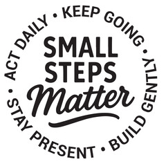 Small steps matter, act daily, keep going, build gently, stay present, inspirational design quote, motivational quotes, typography illustration lettering quotes