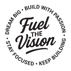 Fuel the vision, dream big, build with passion, keep building, stay focused, inspirational design quote, motivational quotes, typography illustration lettering quotes