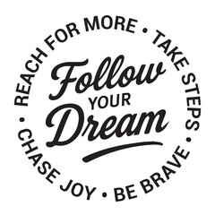 Follow your dream, reach for more, take steps, be brave, chase joy, inspirational design quote, motivational quotes, typography illustration lettering quotes