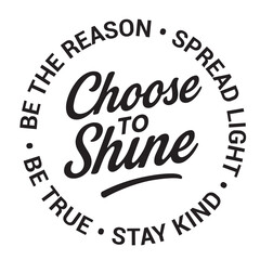 Choose to shine, be the reason, spread light, stay kind, be true, inspirational design quote, motivational quotes, typography illustration lettering quotes