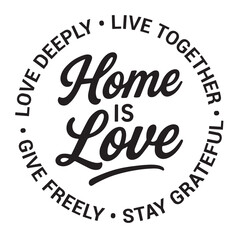 Home is love, love deeply, live together, stay grateful, give freely, inspirational design quote, motivational quotes, typography illustration lettering quotes