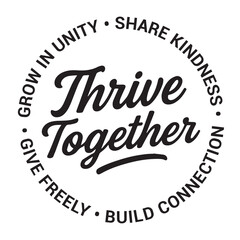 Thrive together, grow in unity, share kindness, build connection, give freely, inspirational design quote, motivational quotes, typography illustration lettering quotes