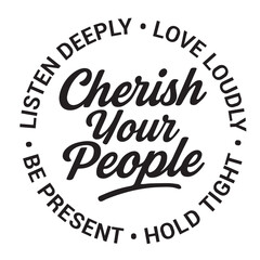 Cherish your people, listen deeply, love loudly, hold tight, be present, inspirational design quote, motivational quotes, typography illustration lettering quotes