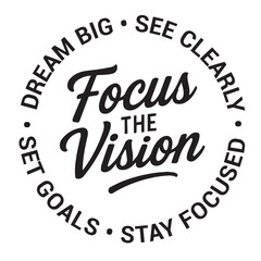 Focus the vision, dream big, see clearly, stay focused, set goals, inspirational design quote, motivational quotes, typography illustration lettering quotes
