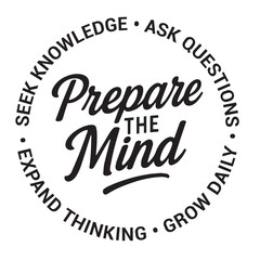 Prepare the mind, seek knowledge, ask questions, grow daily, expand thinking, inspirational design quote, motivational quotes, typography illustration lettering quotes