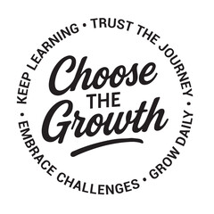 Choose the growth, keep learning, trust the journey, grow daily, embrace challenges, inspirational design quote, motivational quotes, typography illustration lettering quotes