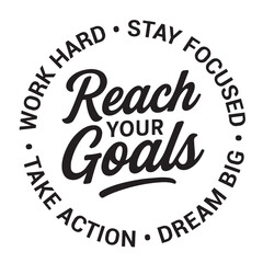Reach your goals, work hard, stay focused, dream big, take action, inspirational design quote, motivational quotes, typography illustration lettering quotes