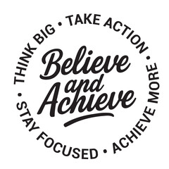 believe and achieve, think big, take action, achieve more, stay focused, inspirational design quote, motivational quotes, typography illustration lettering quotes