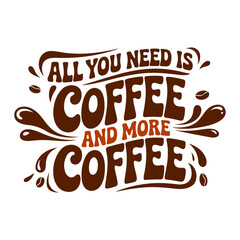 All You Need Is Coffee and More Coffee  A Fun T-Shirt Design for Coffee Lovers