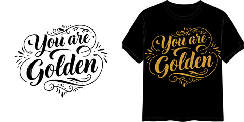 "You are Golden" calligraphic style lettering, t-shirt print, isolated vector image, two design variants - on transparent background and on black t-shirt